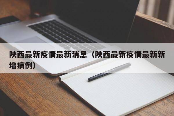 陕西最新疫情最新消息(陕西最新疫情最新新增病例)