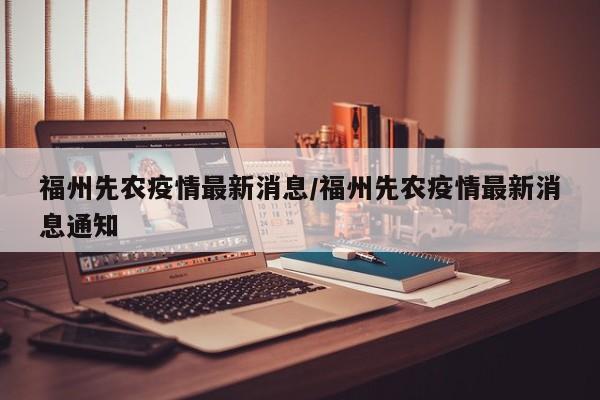 福州先农疫情最新消息/福州先农疫情最新消息通知