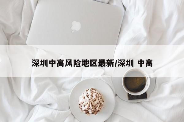 深圳中高风险地区最新/深圳 中高