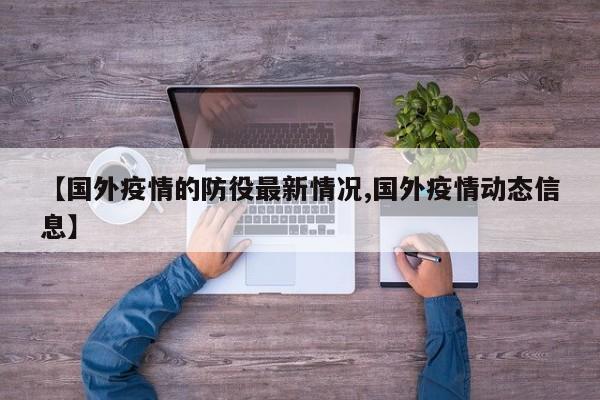 【国外疫情的防役最新情况,国外疫情动态信息】