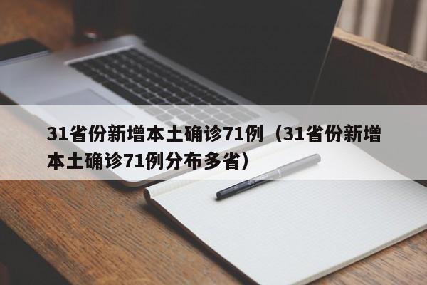 31省份新增本土确诊71例(31省份新增本土确诊71例分布多省)